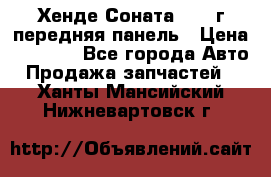 Хенде Соната5 2003г передняя панель › Цена ­ 4 500 - Все города Авто » Продажа запчастей   . Ханты-Мансийский,Нижневартовск г.